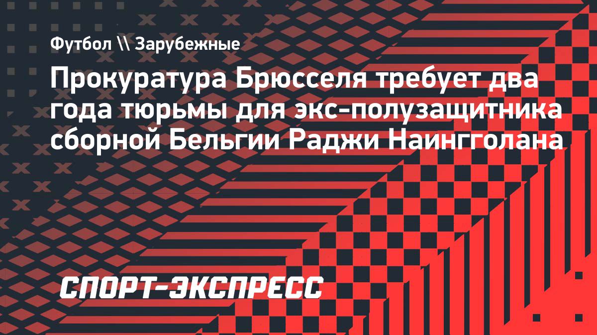 Прокуратура Брюсселя запросила для Раджи Наингголана два года тюрьмы