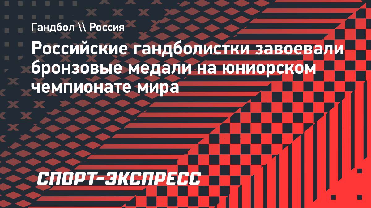 Женская сборная России по гандболу выиграла бронзу юниорского чемпионата мира