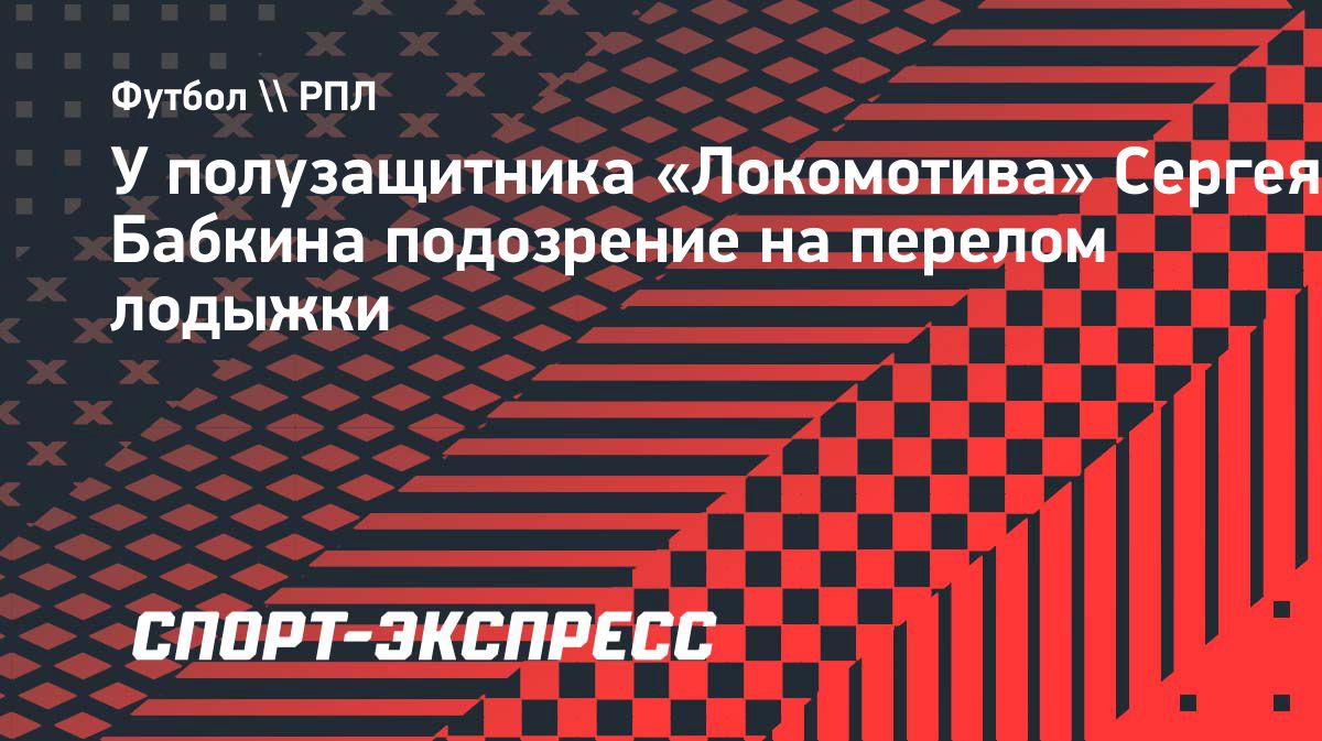 Полузащитник «Локомотива» Сергей Бабкин получил перелом лодыжки в матче с «Краснодаром»