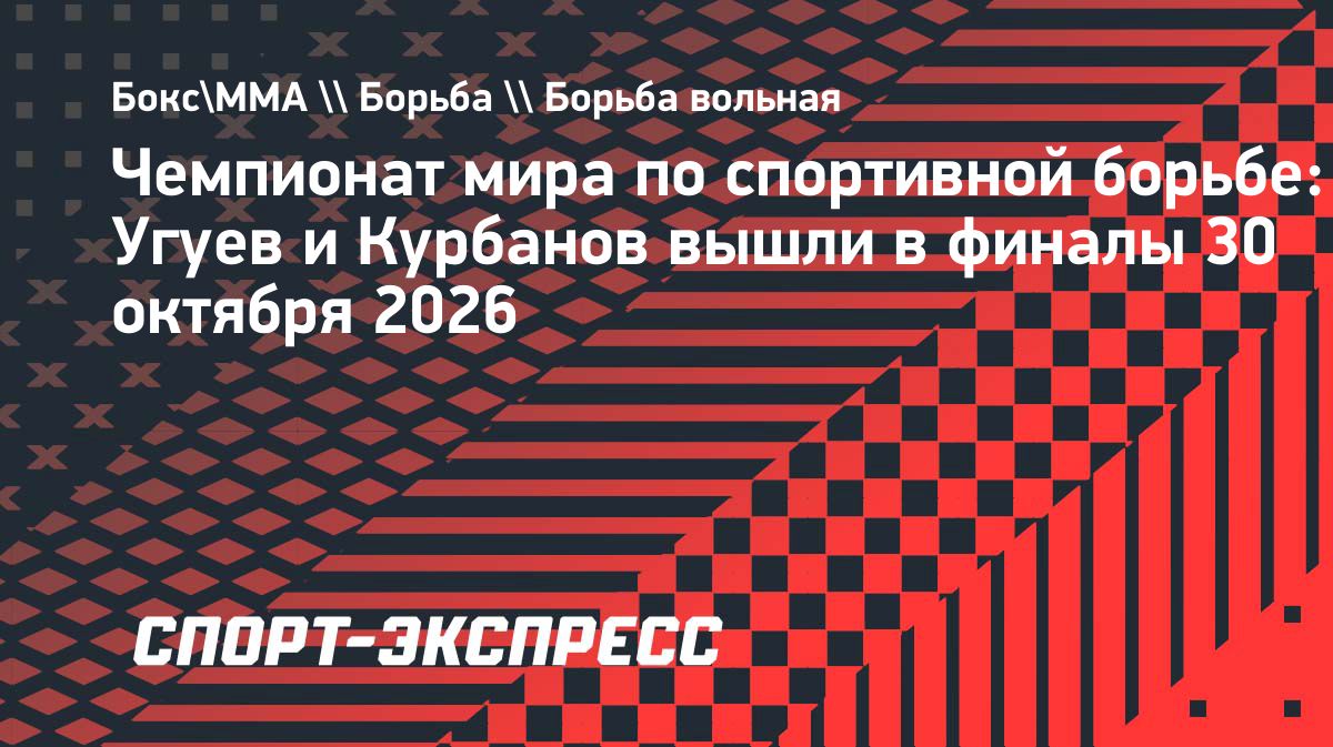 Абдулла Курбанов и Заур Угуев вышли в финал чемпионата мира по борьбе