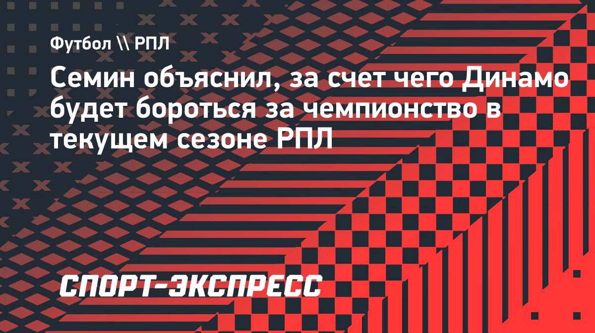 Юрий Сёмин оценил перспективы «Динамо» в текущем сезоне РПЛ