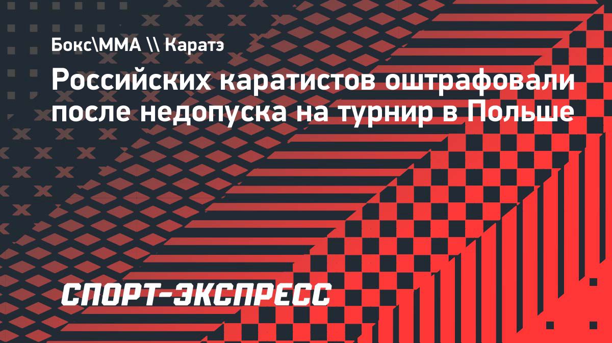 Польша выдворила 15 российских и белорусских каратистов после недопуска к чемпионату мира