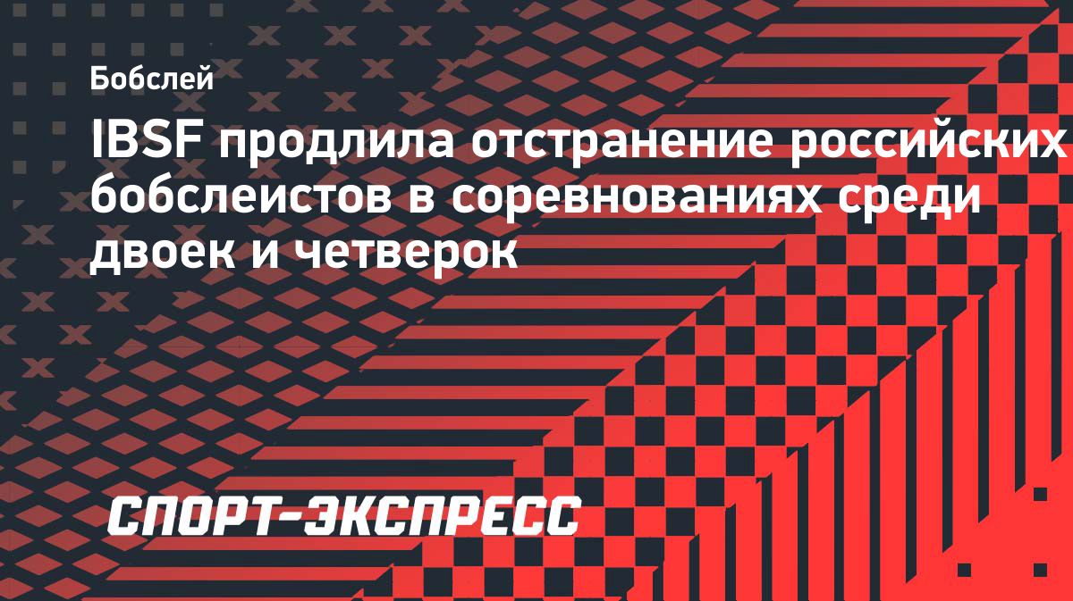 IBSF сохранила отстранение российских бобслеистов в двойках и четвёрках