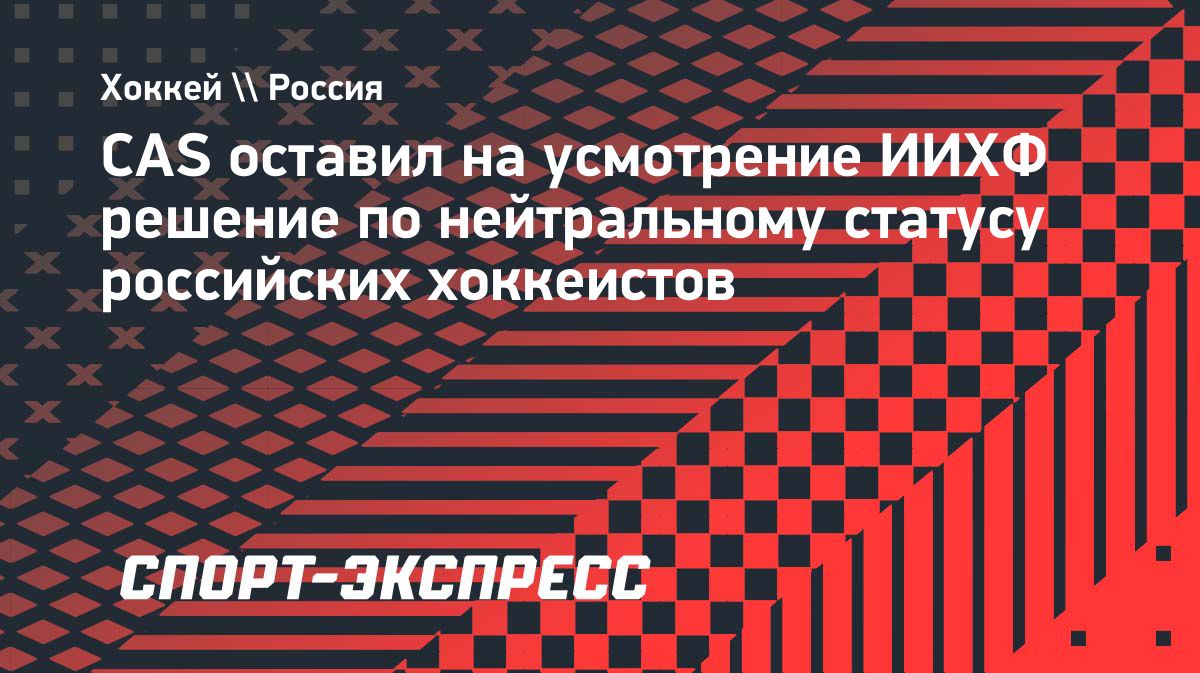 CAS обязал ИИХФ допустить сборные России, но оставил формат участия на усмотрение федерации