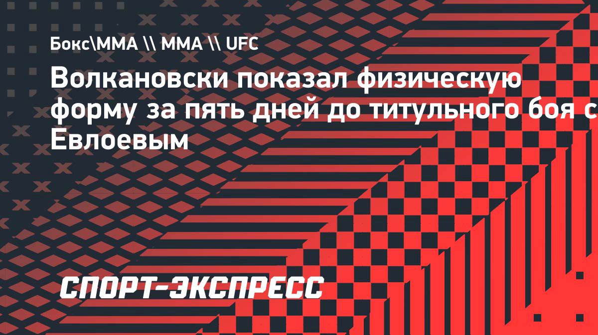 Александр Волкановски показал форму перед титульным боем с Мовсаром Евлоевым