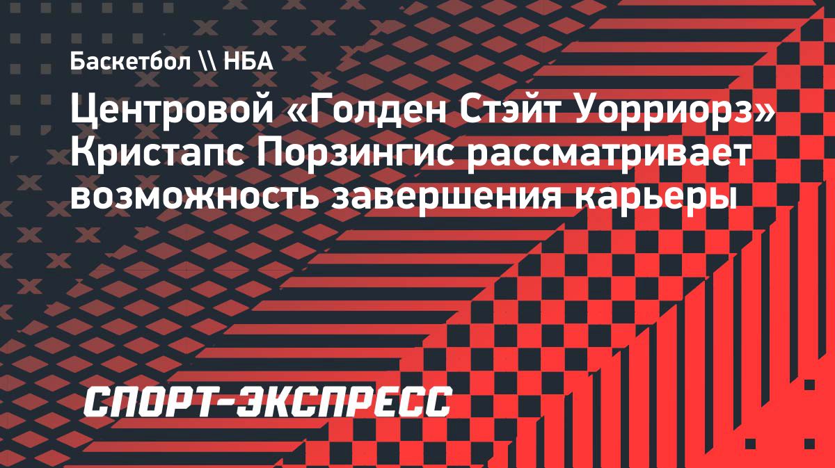 «Голден Стэйт» изучает возможность обмена Кристапса Порзингиса