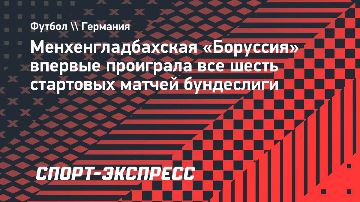 «Боруссия» из Менхенгладбаха впервые проиграла шесть стартовых матчей Бундеслиги