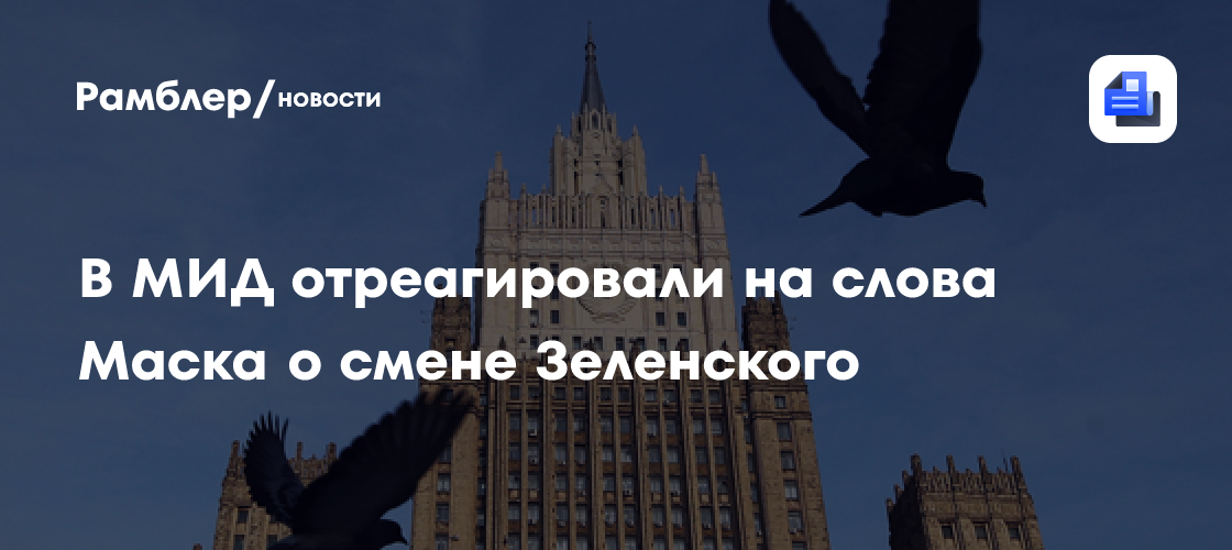 В МИД России с иронией отреагировали на слова Илона Маска о смене Зеленского