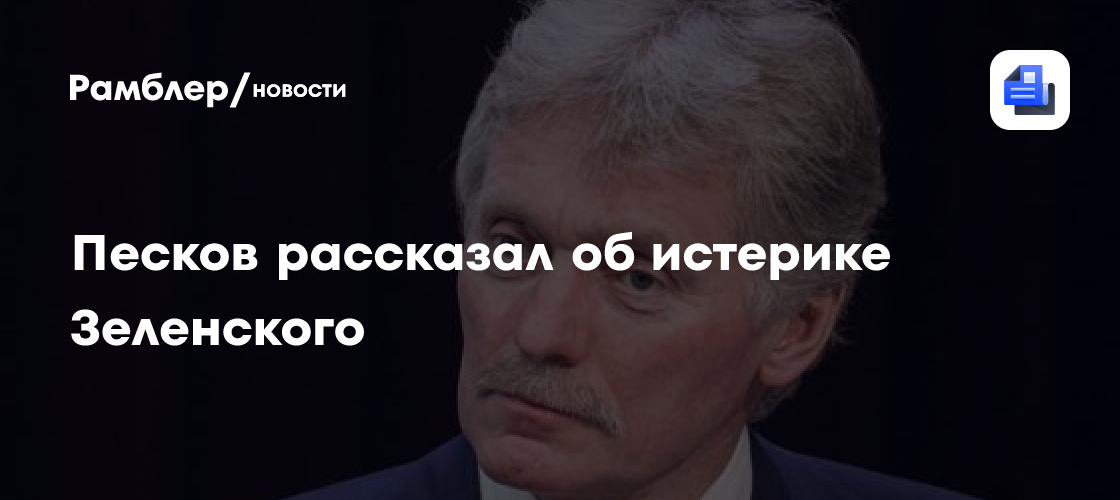 Песков заявил, что Зеленский не готов к обдуманным решениям