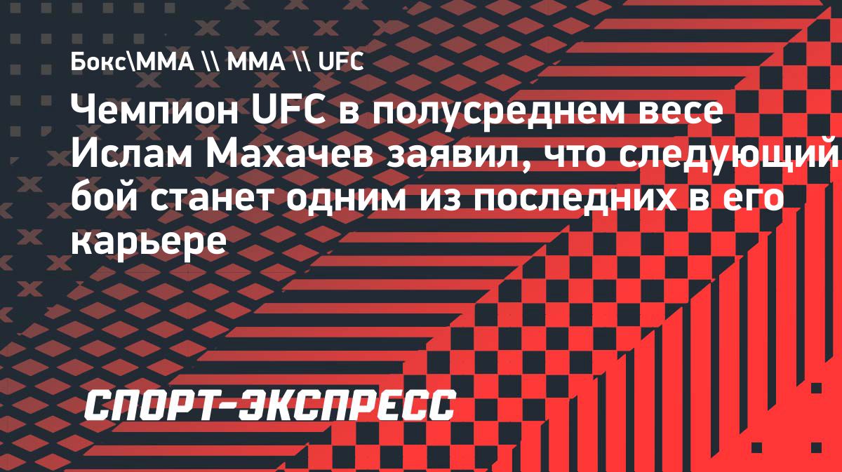 Ислам Махачев назвал следующий бой одним из последних в карьере