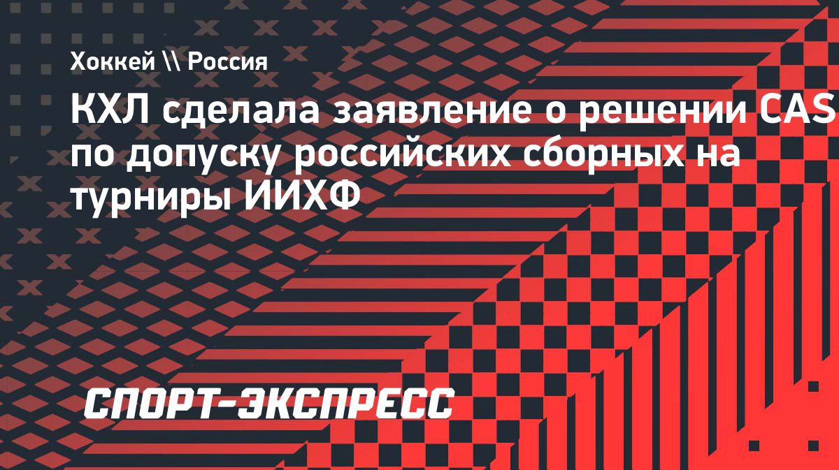 КХЛ поддержала решение CAS о допуске российских сборных к турнирам ИИХФ
