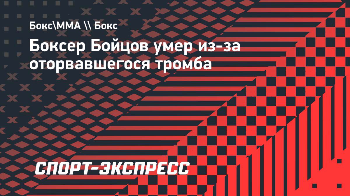 Отец Дениса Бойцова назвал причиной смерти спортсмена оторвавшийся тромб