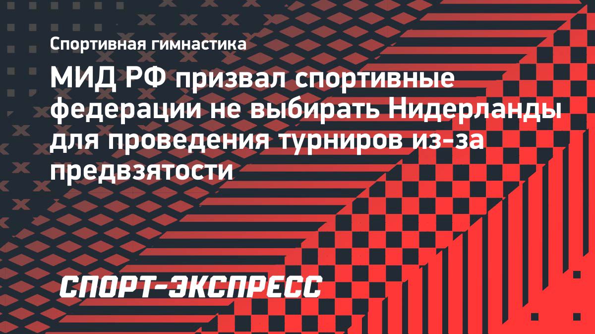 Захарова призвала спортивные федерации учитывать отказ Нидерландов в визах российским гимнасткам