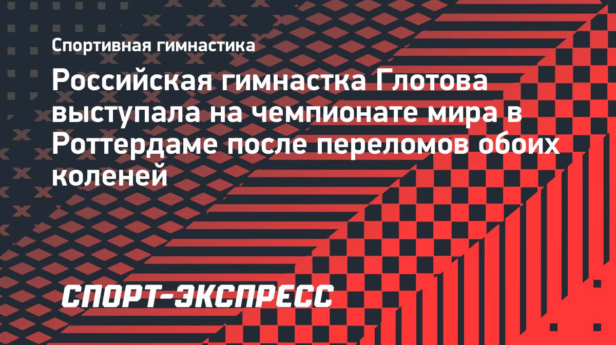 Алена Глотова восстановилась после переломов обоих коленей и выступила на чемпионате мира