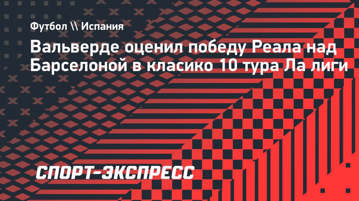 Вальверде: победа над «Барселоной» придаст «Реалу» невероятный импульс