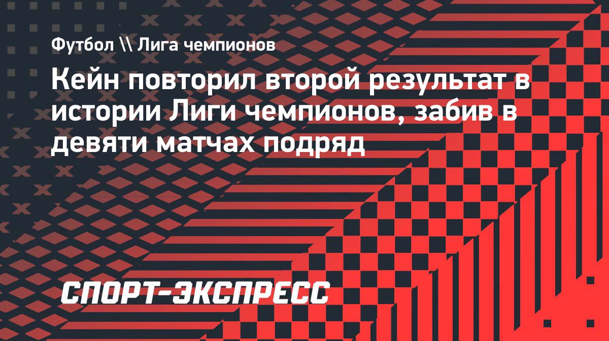 Харри Кейн повторил вторую по продолжительности голевую серию в истории Лиги чемпионов