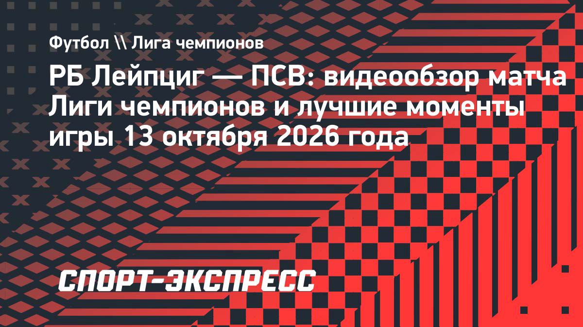 «Лейпциг» обыграл ПСВ в матче Лиги чемпионов