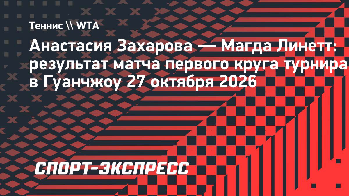 Анастасия Захарова проиграла Магде Линетт в первом круге турнира в Гуанчжоу