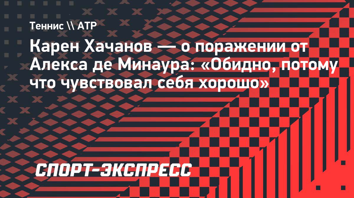 Хачанов объяснил поражение от де Минаура на «Мастерсе» в Шанхае
