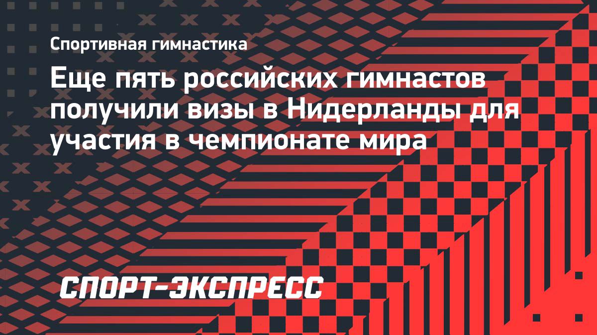Российским гимнастам выдали пять виз для участия в чемпионате мира
