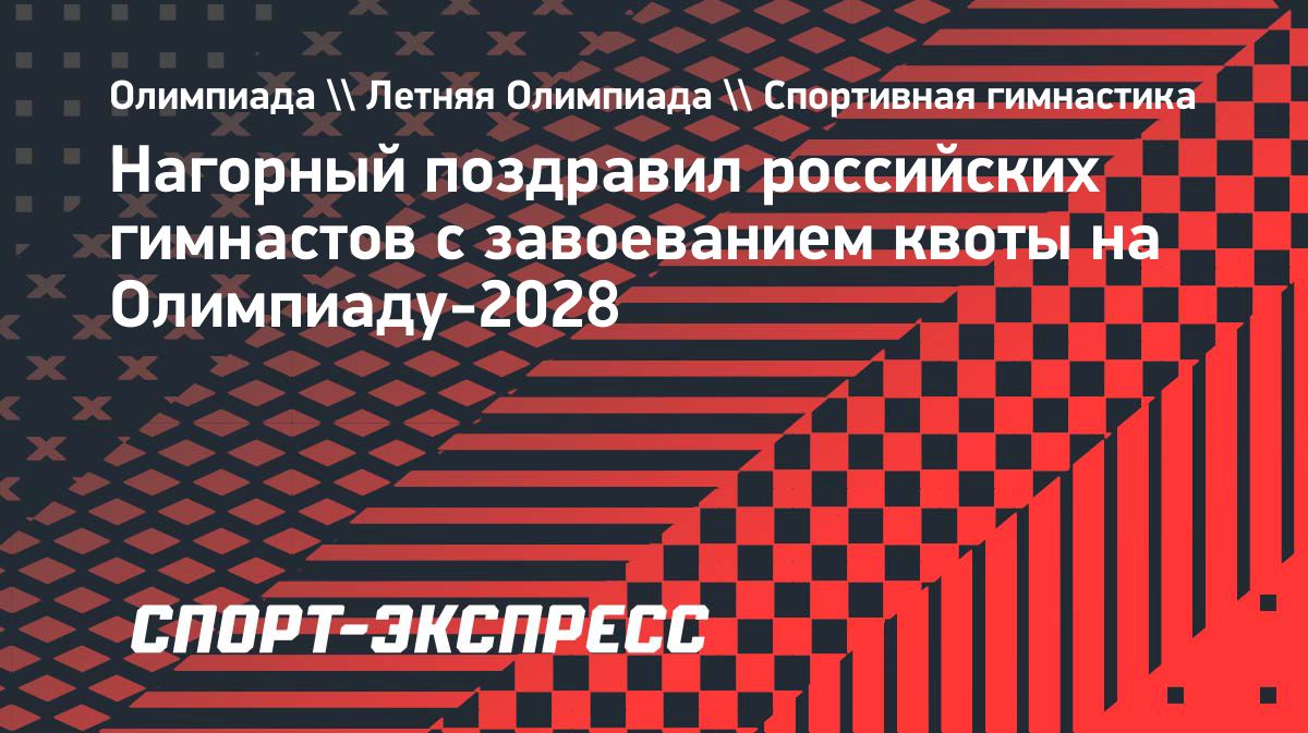 Никита Нагорный прокомментировал завоевание российскими гимнастами квоты на Олимпиаду-2028