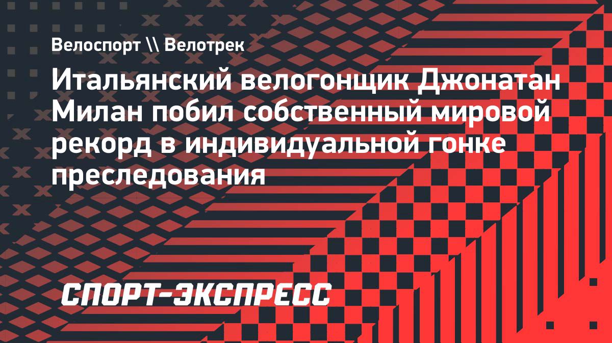 Джонатан Милан обновил мировой рекорд в индивидуальной гонке преследования