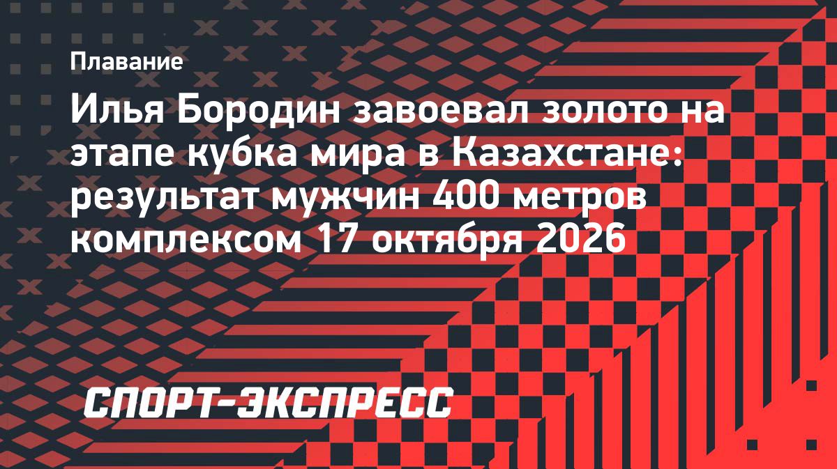 Илья Бородин выиграл заплыв на 400 метров комплексом на этапе Кубка мира в Астане