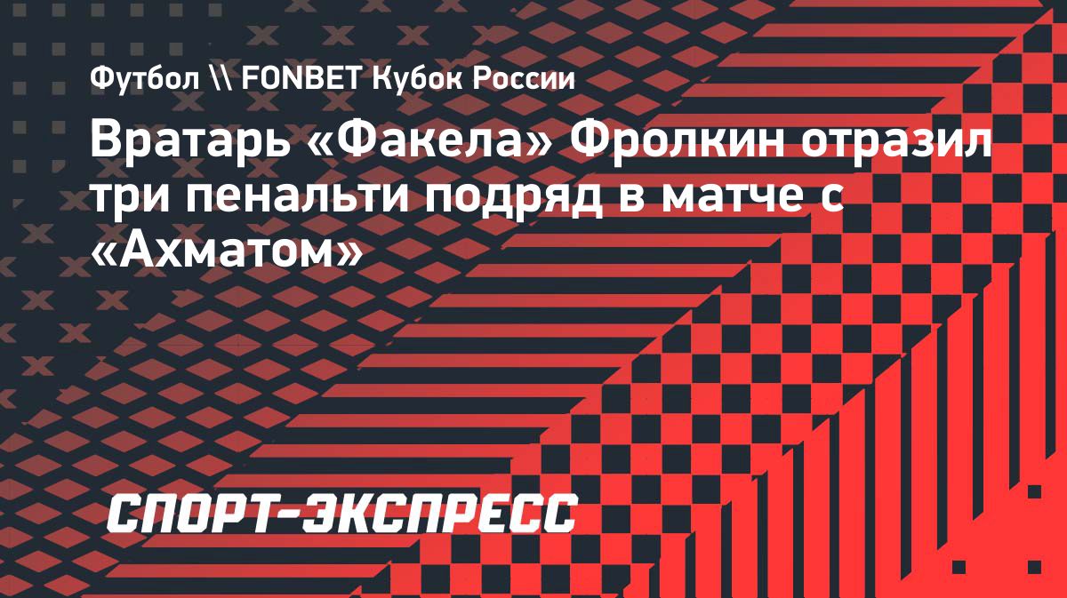 Фролкин отразил три пенальти подряд и помог «Факелу» победить «Ахмат»