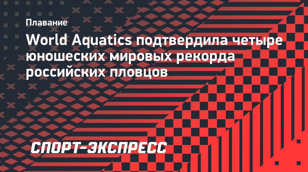 World Aquatics ратифицировала четыре юношеских мировых рекорда российских пловцов