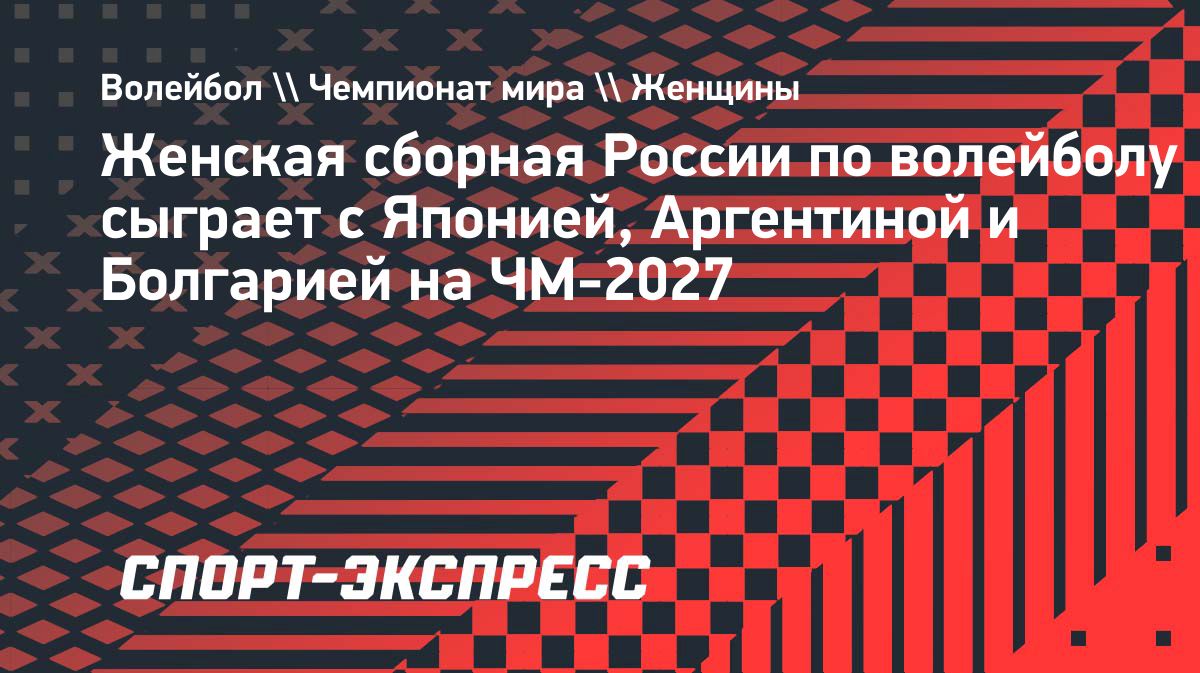 Женская сборная России сыграет с Японией, Аргентиной и Болгарией на ЧМ-2027