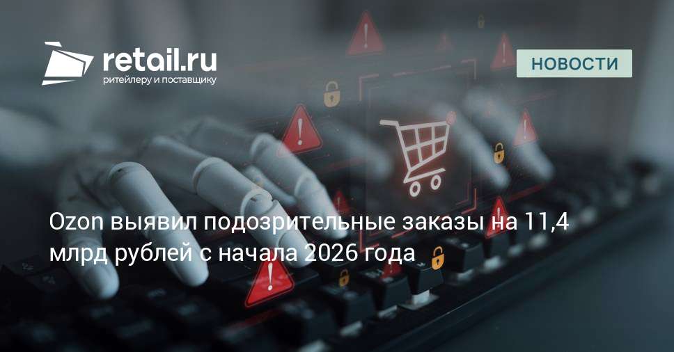 Ozon выявил мошеннические заказы на 11,4 млрд рублей с начала 2026 года