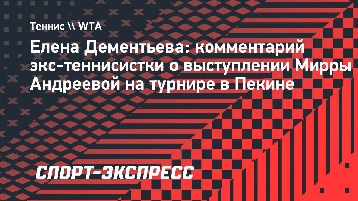 Елена Дементьева назвала выступление Мирры Андреевой в Пекине блестящим