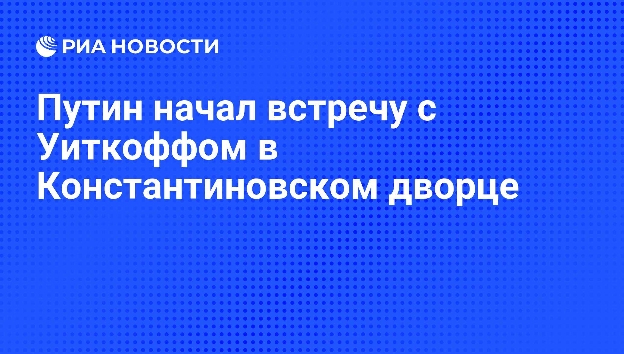 Путин начал встречу со спецпосланником США Уиткоффом в Константиновском дворце