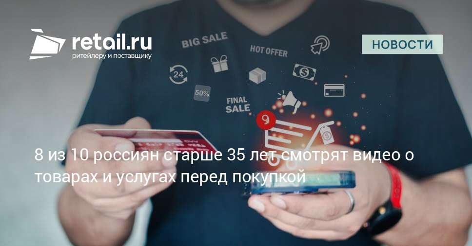 Исследование: 60% россиян старше 35 лет смотрят видео о товарах перед покупкой
