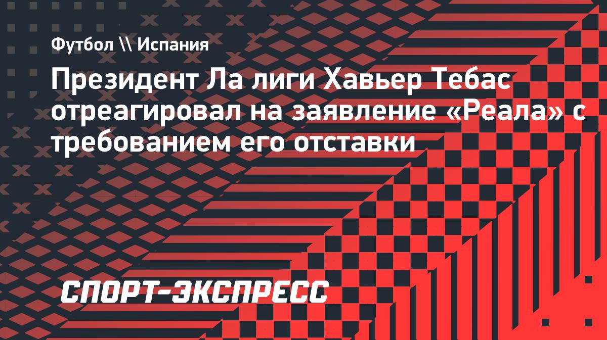 Тебас ответил «Реалу» на требование об отставке