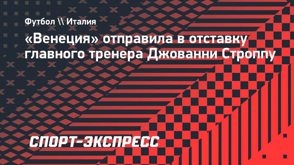 «Венеция» уволила Джованни Строппу после шести поражений подряд