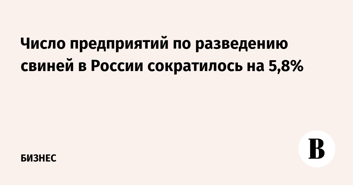 Число свиноводческих предприятий в России за год сократилось на 5,8%