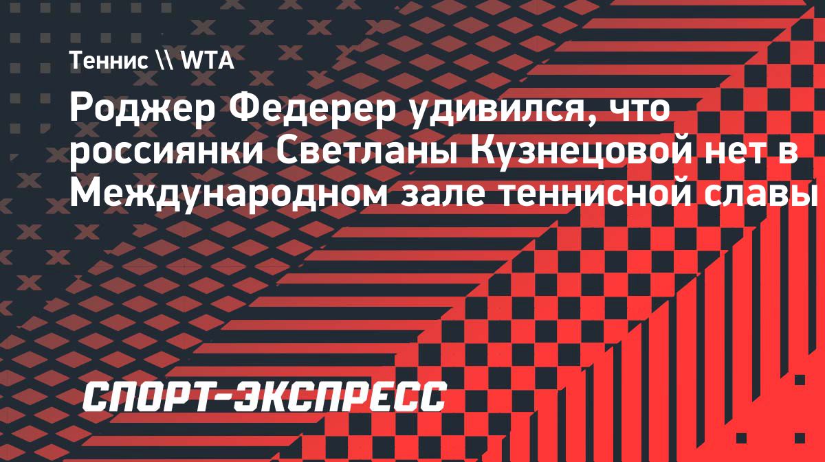 Федерер удивился отсутствию Кузнецовой в Международном зале теннисной славы
