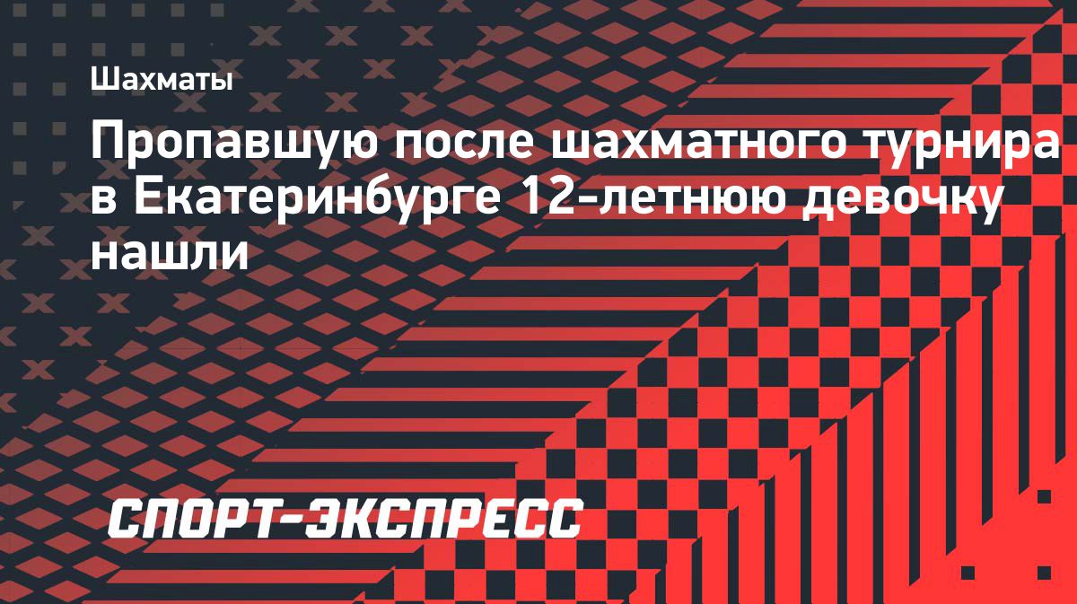 В Екатеринбурге нашли 12-летнюю шахматистку, пропавшую после турнира