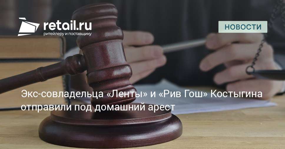 Суд отправил бывшего совладельца «Ленты» и «Рив Гош» Дмитрия Костыгина под домашний арест