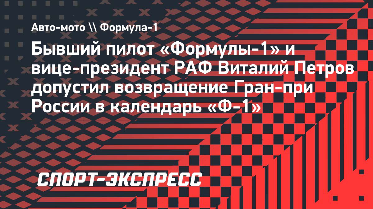 Виталий Петров допустил возвращение Гран-при России в календарь «Формулы-1»