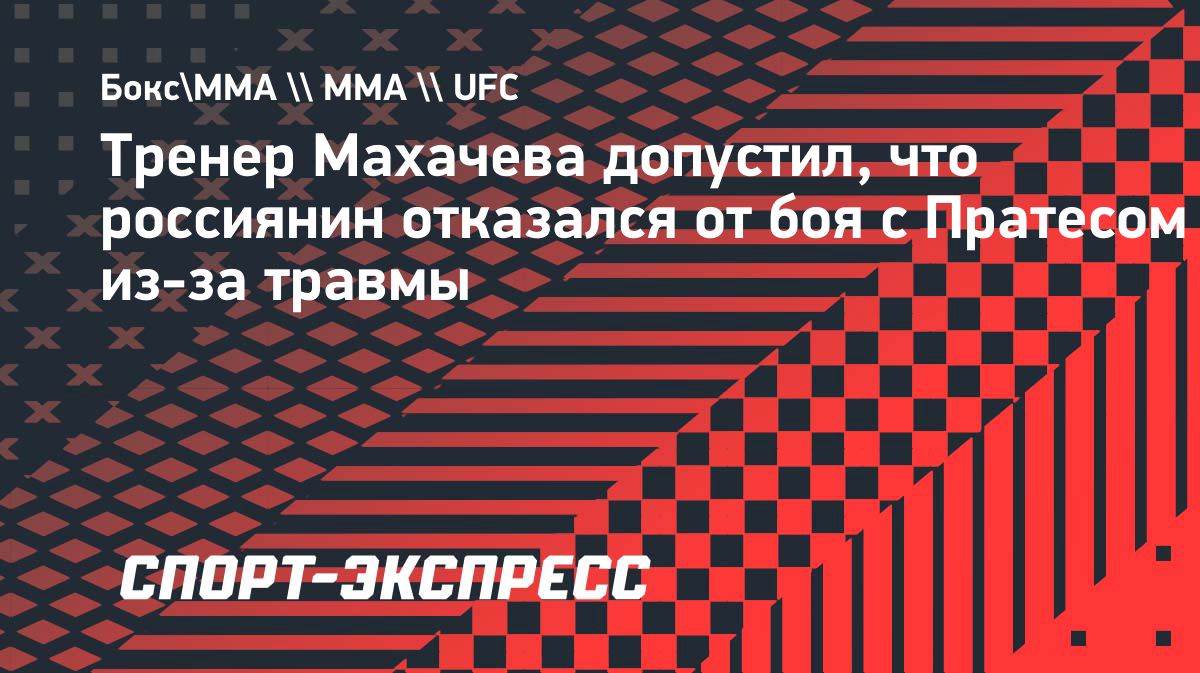 Тренер Махачева допустил, что причиной отказа от боя могла стать травма
