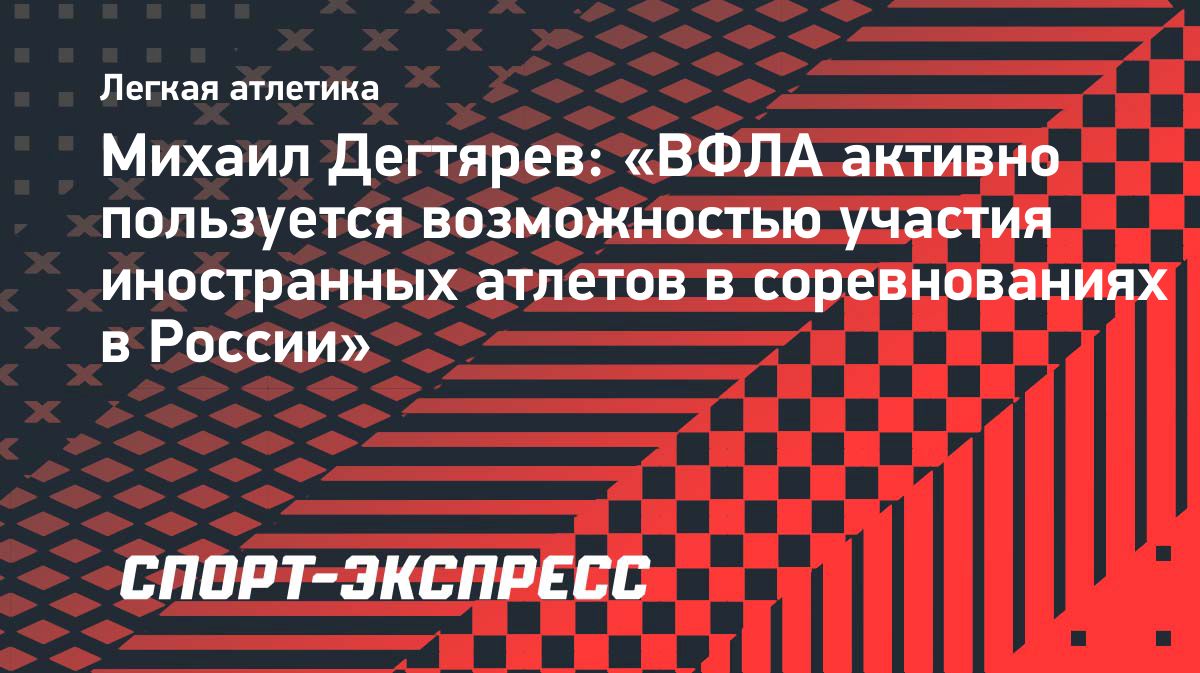 Дегтярев: World Athletics разрешила иностранным атлетам участвовать в соревнованиях в России