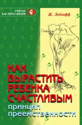 Как вырастить ребенка счастливым. Принцип преемственности — обложка книги