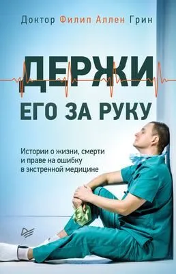 Держи его за руку. Истории о жизни, смерти и праве на ошибку в экстренной медицине — обложка книги