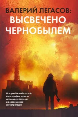 Валерий Легасов: Высвечено Чернобылем — обложка книги