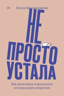 Не просто устала. Трудная правда о послеродовой депрессии — обложка книги