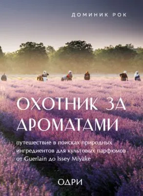 Охотник за ароматами. Путешествие в поисках природных ингредиентов для культовых парфюмов от Guerlain до Issey Miyake — обложка книги