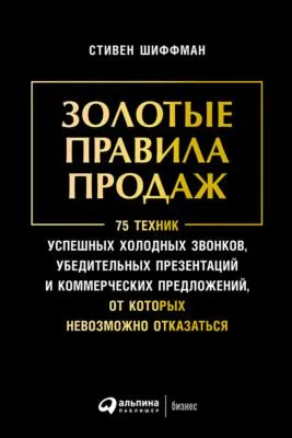 Золотые правила продаж: 75 техник успешных холодных звонков, убедительных презентаций и коммерческих предложений, от которых невозможно отказаться — обложка книги