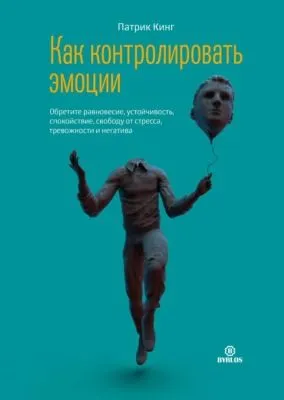 Как контролировать эмоции. Обретите равновесие, устойчивость, спокойствие, свободу от стресса, тревожности и негатива — обложка книги